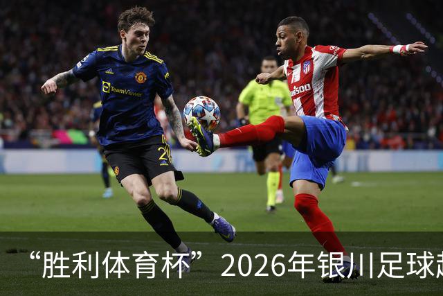 “胜利体育杯”2026年银川足球超级联赛（永宁赛区）启幕