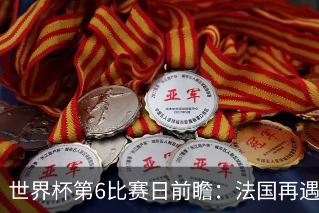 世界杯第6比赛日前瞻：法国再遇非洲死敌，阿根廷迎战"沙漠之狐"
