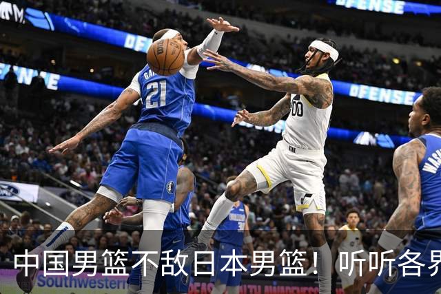 中国男篮不敌日本男篮！听听各界媒体专家怎么说，苏群一针见血