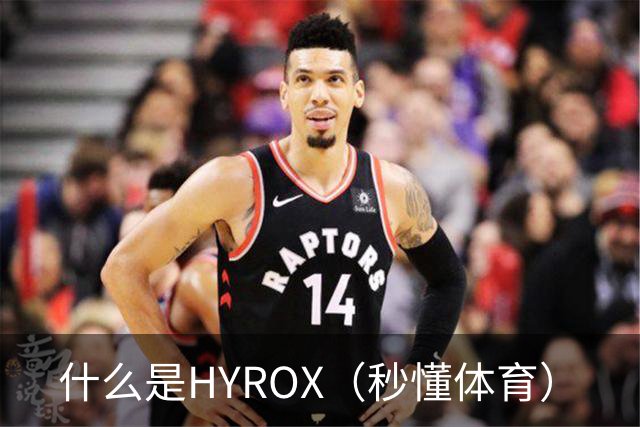 什么是HYROX（秒懂体育）