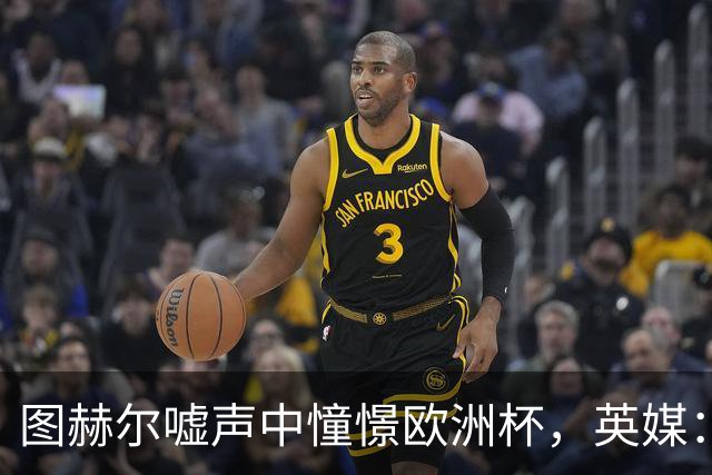 图赫尔嘘声中憧憬欧洲杯，英媒：或开启青春革命征召两位天才少年