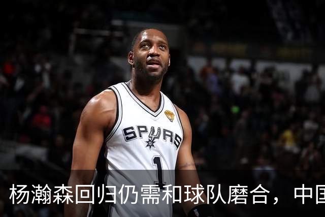 杨瀚森回归仍需和球队磨合，中国男篮击败荷兰男篮