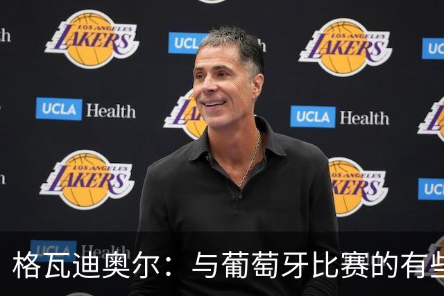 格瓦迪奥尔：与葡萄牙比赛的有些画面转播没有呈现，只能接受现实