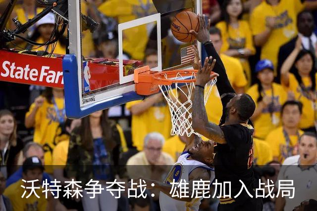 沃特森争夺战：雄鹿加入战局