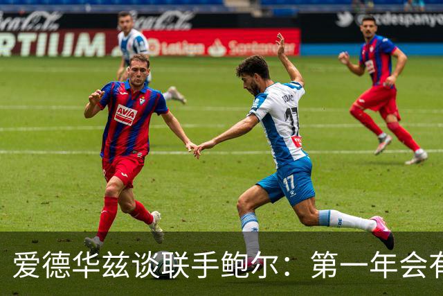 爱德华兹谈联手鲍尔：第一年会有很多低谷，我们高低都庆祝