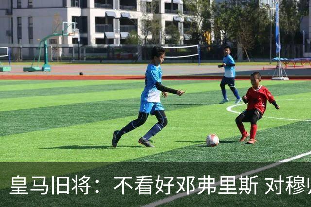皇马旧将：不看好邓弗里斯 对穆帅也有疑虑，能请来克洛普就好了