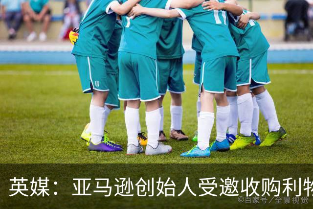 英媒：亚马逊创始人受邀收购利物浦股权，前者位列全球富豪榜第4
