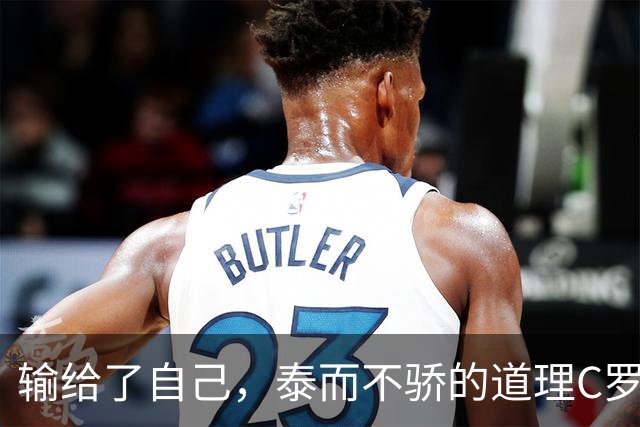 输给了自己，泰而不骄的道理C罗不明白