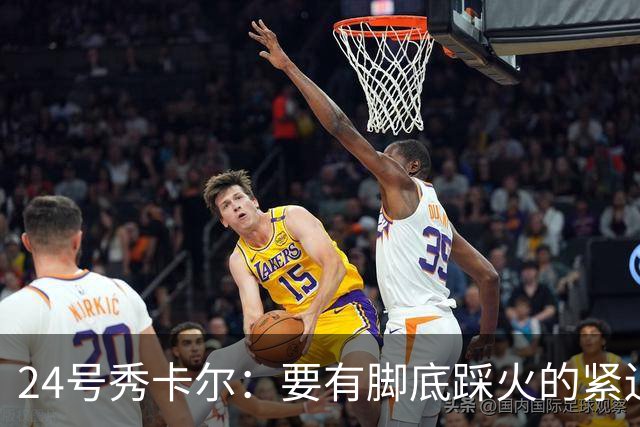 24号秀卡尔：要有脚底踩火的紧迫感 自我感觉被低估了得证明自己